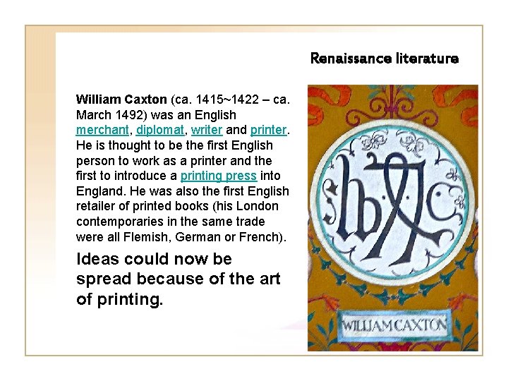 Renaissance literature William Caxton (ca. 1415~1422 – ca. March 1492) was an English merchant,