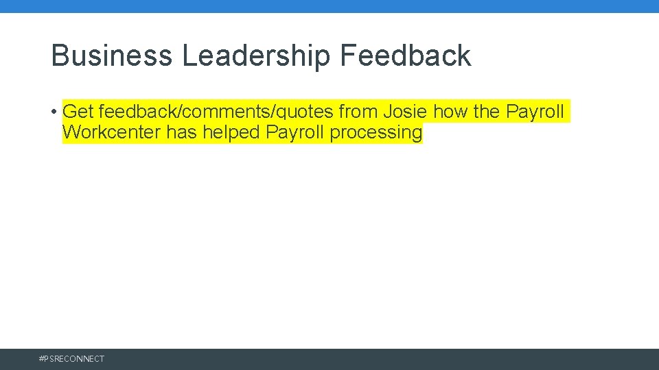 Business Leadership Feedback • Get feedback/comments/quotes from Josie how the Payroll Workcenter has helped Business Leadership Feedback • Get feedback/comments/quotes from Josie how the Payroll Workcenter has helped