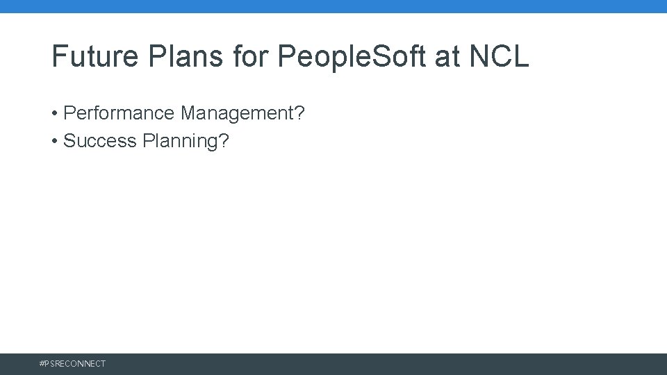 Future Plans for People. Soft at NCL • Performance Management? • Success Planning? #PSRECONNECT Future Plans for People. Soft at NCL • Performance Management? • Success Planning? #PSRECONNECT