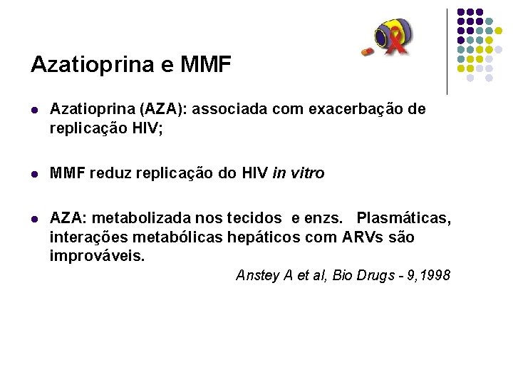 Azatioprina e MMF l Azatioprina (AZA): associada com exacerbação de replicação HIV; l MMF