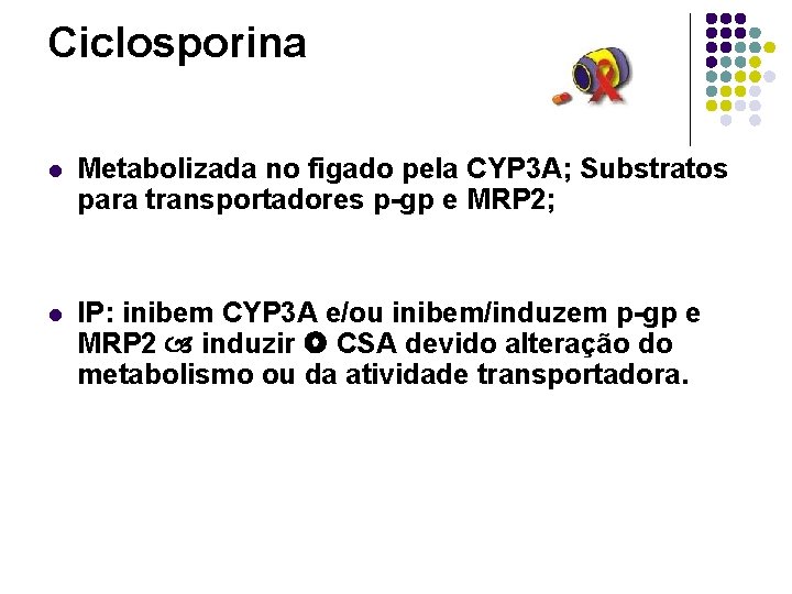 Ciclosporina l Metabolizada no figado pela CYP 3 A; Substratos para transportadores p-gp e