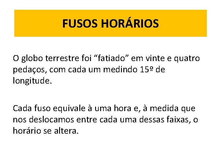 FUSOS HORÁRIOS O globo terrestre foi “fatiado” em vinte e quatro pedaços, com cada