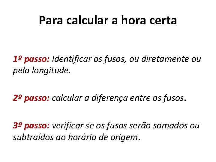 Para calcular a hora certa 1º passo: Identificar os fusos, ou diretamente ou pela