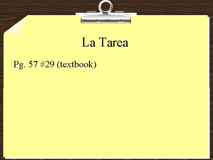 La Tarea Pg. 57 #29 (textbook) La Tarea Pg. 57 #29 (textbook)