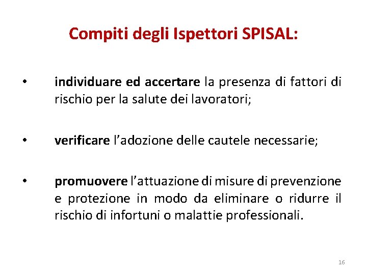 Compiti degli Ispettori SPISAL: • individuare ed accertare la presenza di fattori di rischio