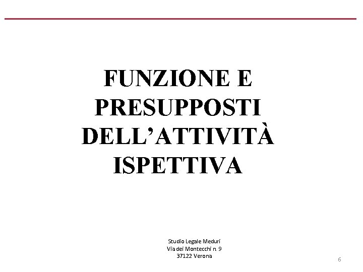 FUNZIONE E PRESUPPOSTI DELL’ATTIVITÀ ISPETTIVA Studio Legale Meduri Via dei Montecchi n. 9 37122 FUNZIONE E PRESUPPOSTI DELL’ATTIVITÀ ISPETTIVA Studio Legale Meduri Via dei Montecchi n. 9 37122