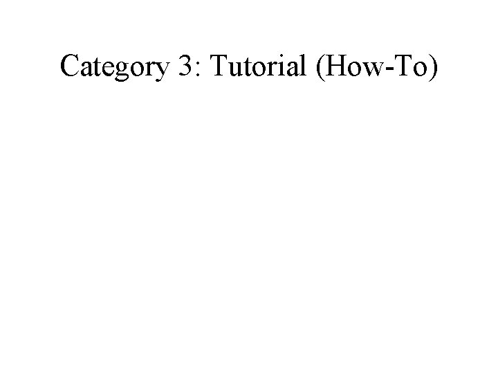 Category 3: Tutorial (How-To) Category 3: Tutorial (How-To)