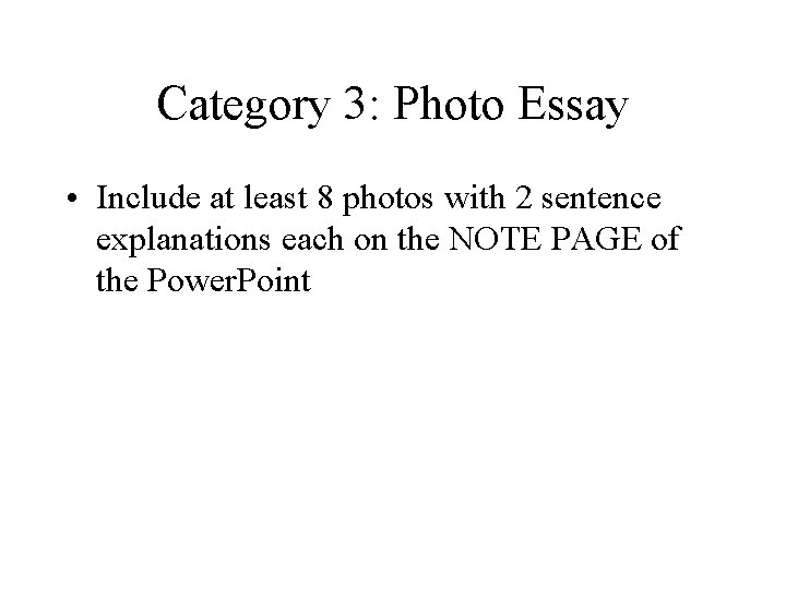 Category 3: Photo Essay • Include at least 8 photos with 2 sentence explanations Category 3: Photo Essay • Include at least 8 photos with 2 sentence explanations
