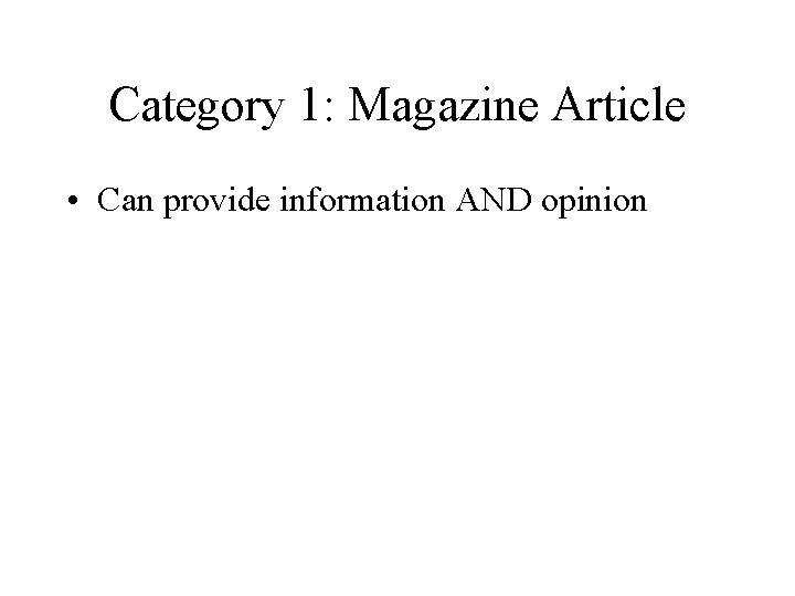 Category 1: Magazine Article • Can provide information AND opinion Category 1: Magazine Article • Can provide information AND opinion