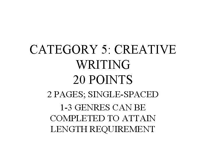 CATEGORY 5: CREATIVE WRITING 20 POINTS 2 PAGES; SINGLE-SPACED 1 -3 GENRES CAN BE CATEGORY 5: CREATIVE WRITING 20 POINTS 2 PAGES; SINGLE-SPACED 1 -3 GENRES CAN BE