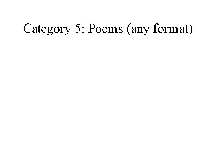 Category 5: Poems (any format) Category 5: Poems (any format)