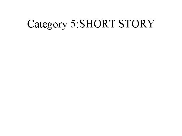 Category 5: SHORT STORY Category 5: SHORT STORY