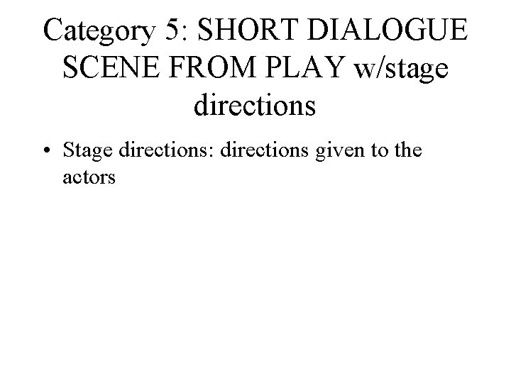 Category 5: SHORT DIALOGUE SCENE FROM PLAY w/stage directions • Stage directions: directions given Category 5: SHORT DIALOGUE SCENE FROM PLAY w/stage directions • Stage directions: directions given