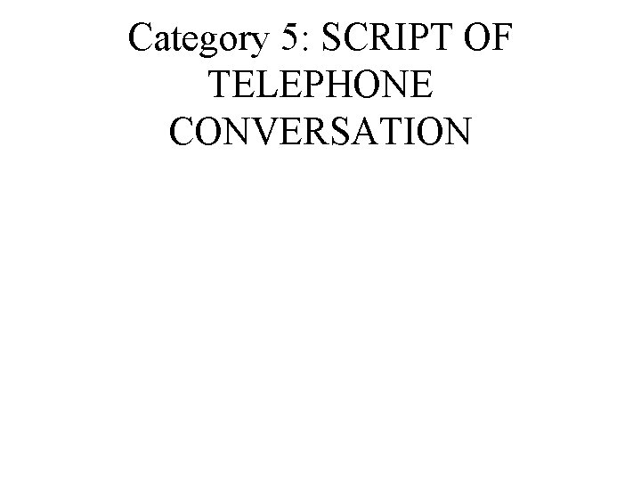 Category 5: SCRIPT OF TELEPHONE CONVERSATION Category 5: SCRIPT OF TELEPHONE CONVERSATION