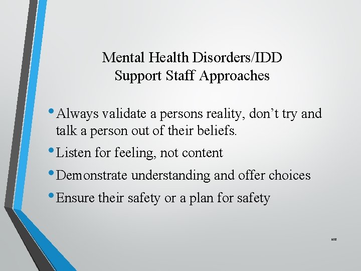 Mental Health Disorders/IDD Support Staff Approaches • Always validate a persons reality, don’t try