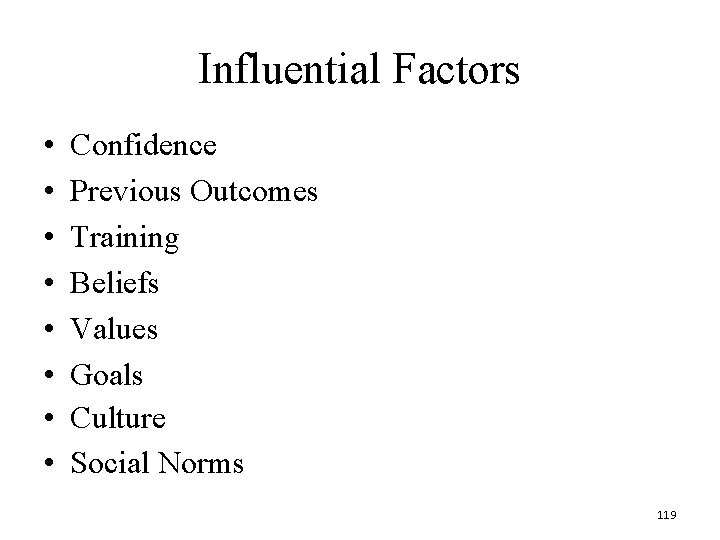 Influential Factors • • Confidence Previous Outcomes Training Beliefs Values Goals Culture Social Norms