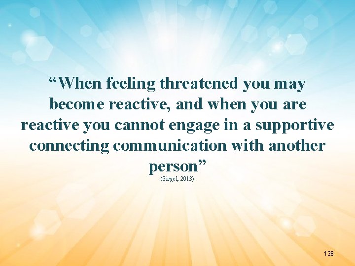 “When feeling threatened you may become reactive, and when you are reactive you cannot