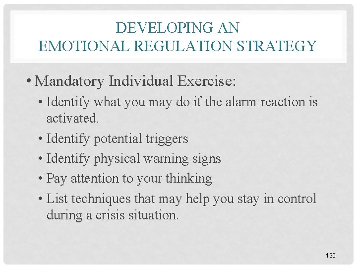 DEVELOPING AN EMOTIONAL REGULATION STRATEGY • Mandatory Individual Exercise: • Identify what you may