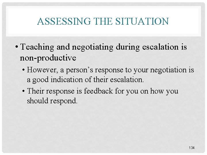 ASSESSING THE SITUATION • Teaching and negotiating during escalation is non-productive • However, a
