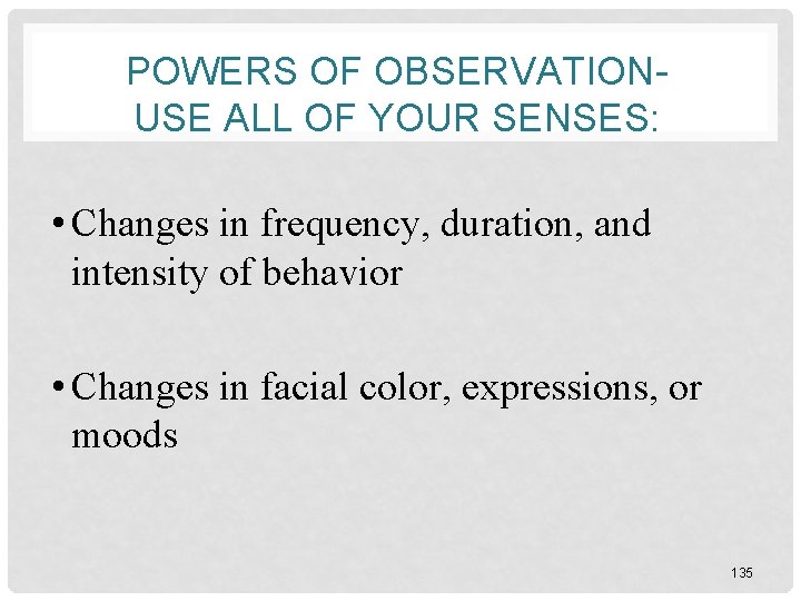 POWERS OF OBSERVATIONUSE ALL OF YOUR SENSES: • Changes in frequency, duration, and intensity