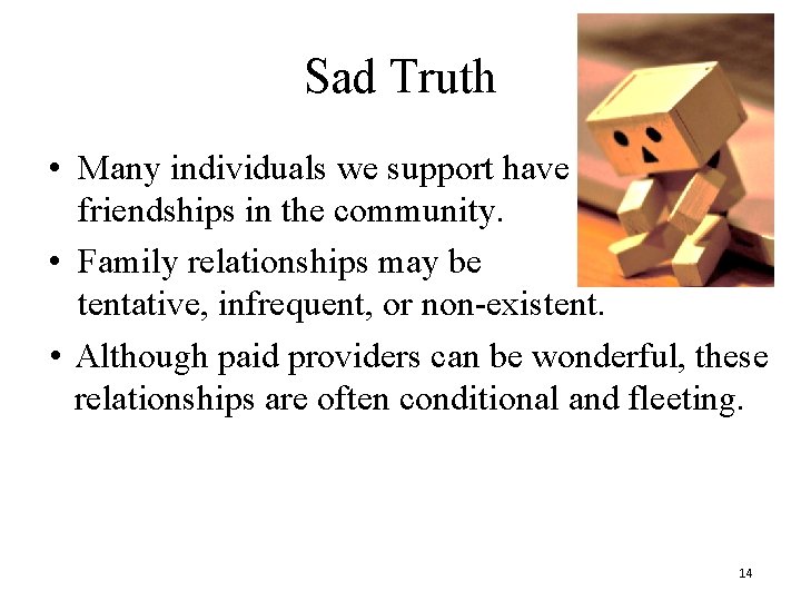 Sad Truth • Many individuals we support have no friendships in the community. •