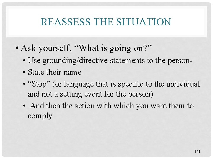 REASSESS THE SITUATION • Ask yourself, “What is going on? ” • Use grounding/directive