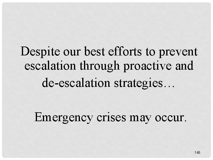 Despite our best efforts to prevent escalation through proactive and de-escalation strategies… Emergency crises