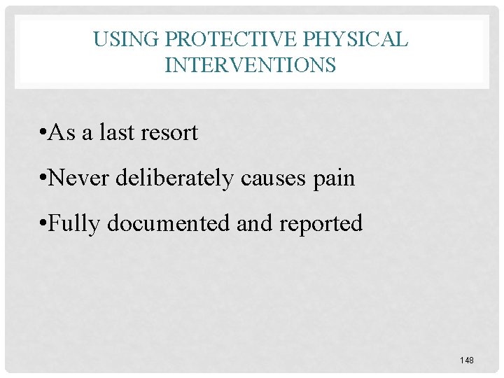 USING PROTECTIVE PHYSICAL INTERVENTIONS • As a last resort • Never deliberately causes pain