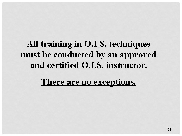 All training in O. I. S. techniques must be conducted by an approved and