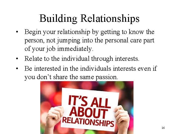 Building Relationships • Begin your relationship by getting to know the person, not jumping