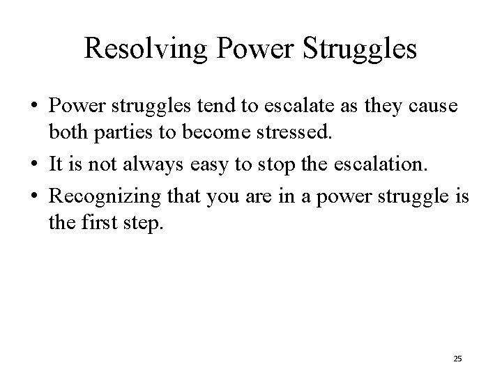 Resolving Power Struggles • Power struggles tend to escalate as they cause both parties