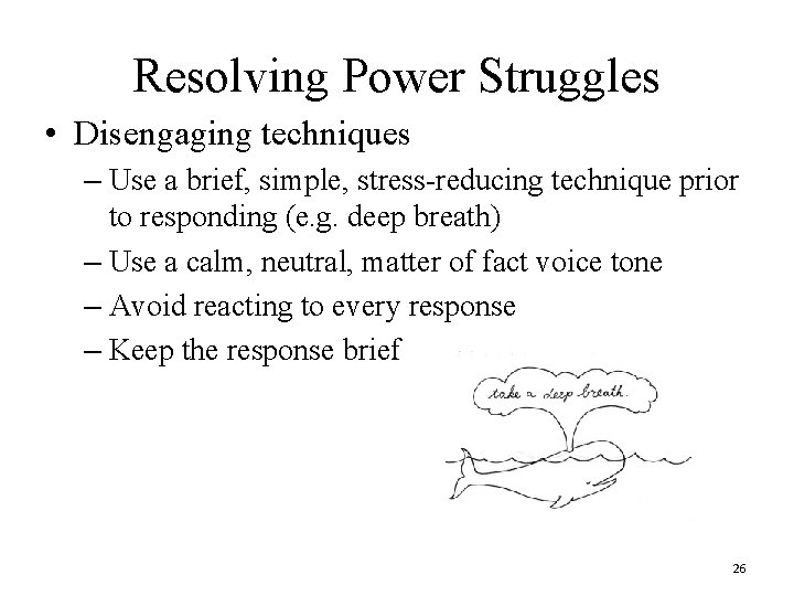 Resolving Power Struggles • Disengaging techniques – Use a brief, simple, stress-reducing technique prior