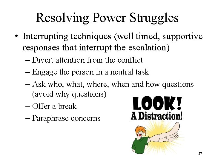 Resolving Power Struggles • Interrupting techniques (well timed, supportive responses that interrupt the escalation)