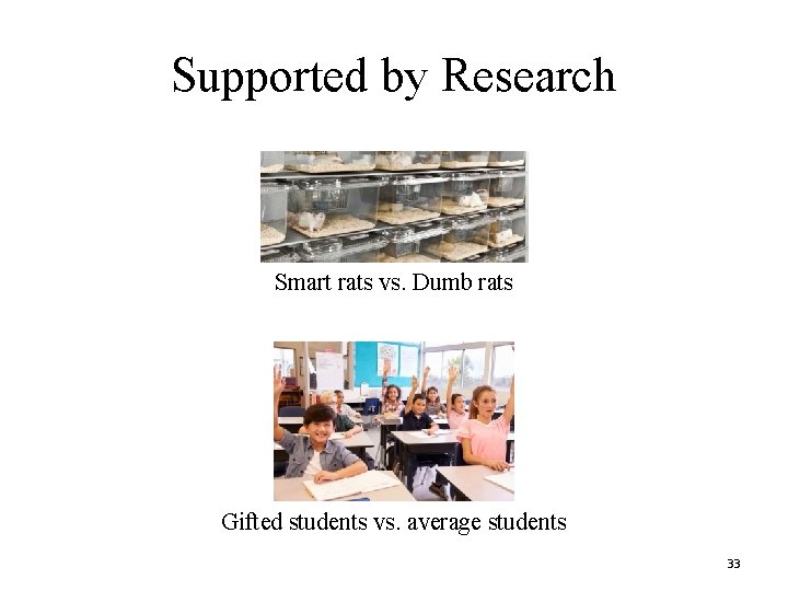 Supported by Research Smart rats vs. Dumb rats Gifted students vs. average students 33