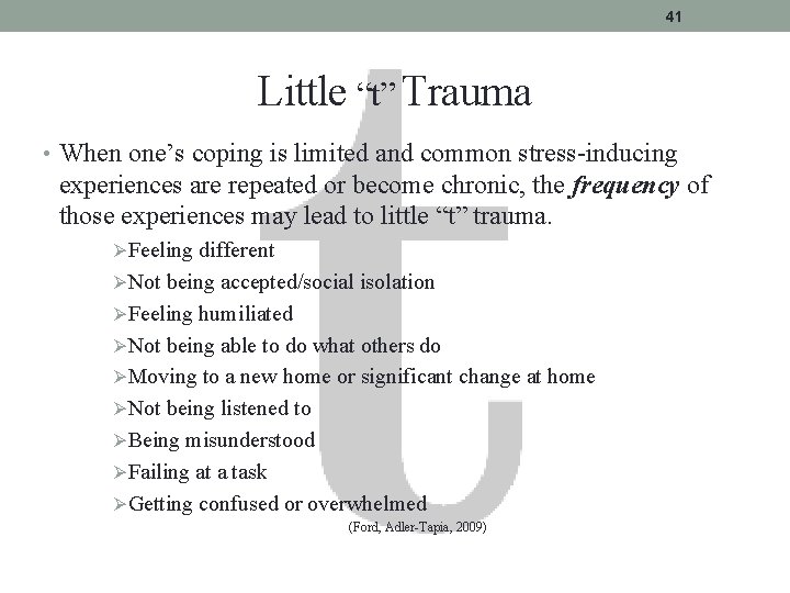 41 Little “t” Trauma • When one’s coping is limited and common stress-inducing experiences