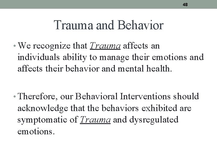 48 Trauma and Behavior • We recognize that Trauma affects an individuals ability to