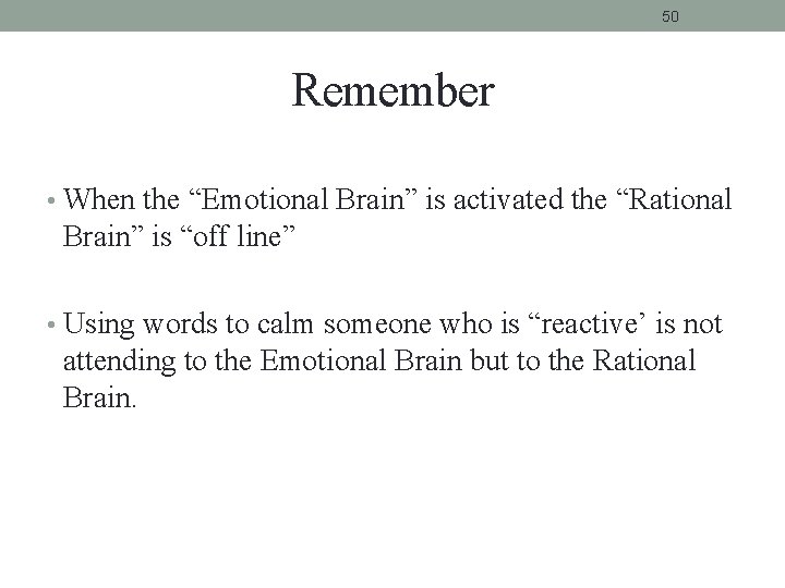 50 Remember • When the “Emotional Brain” is activated the “Rational Brain” is “off