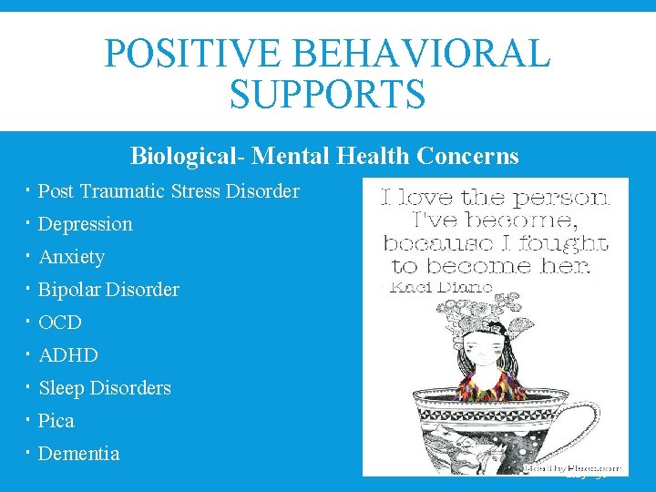 POSITIVE BEHAVIORAL SUPPORTS Biological- Mental Health Concerns Post Traumatic Stress Disorder Depression Anxiety Bipolar