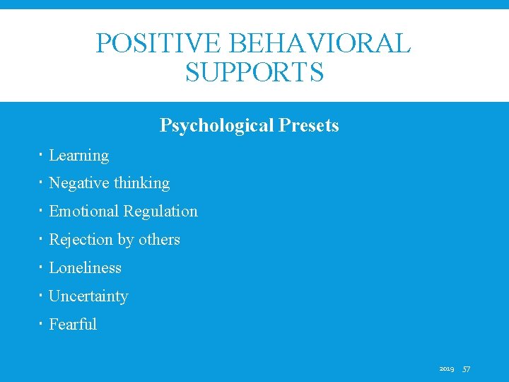 POSITIVE BEHAVIORAL SUPPORTS Psychological Presets Learning Negative thinking Emotional Regulation Rejection by others Loneliness