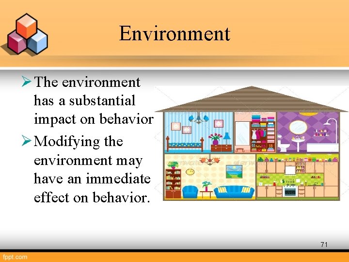 Environment Ø The environment has a substantial impact on behavior. Ø Modifying the environment