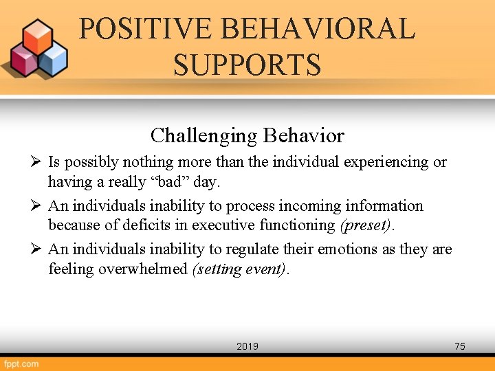 POSITIVE BEHAVIORAL SUPPORTS Challenging Behavior Ø Is possibly nothing more than the individual experiencing