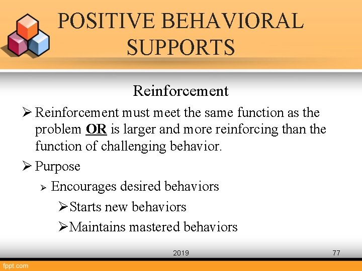 POSITIVE BEHAVIORAL SUPPORTS Reinforcement Ø Reinforcement must meet the same function as the problem