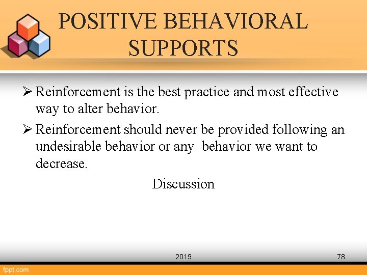POSITIVE BEHAVIORAL SUPPORTS Ø Reinforcement is the best practice and most effective way to