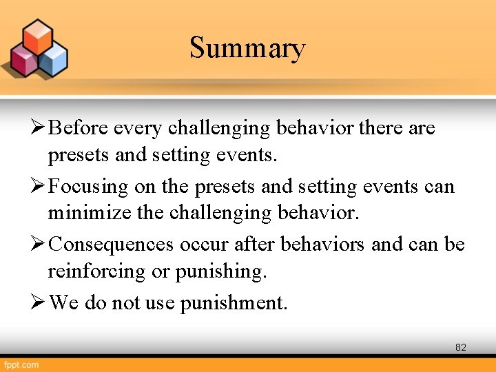 Summary Ø Before every challenging behavior there are presets and setting events. Ø Focusing