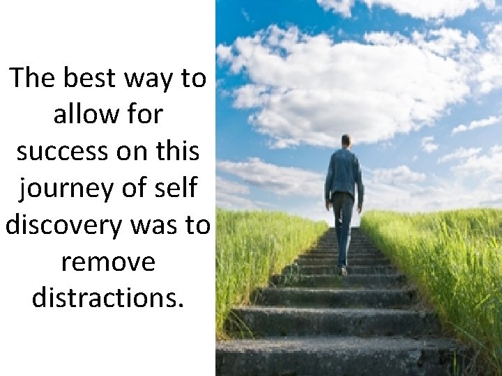 The best way to allow for success on this journey of self discovery was