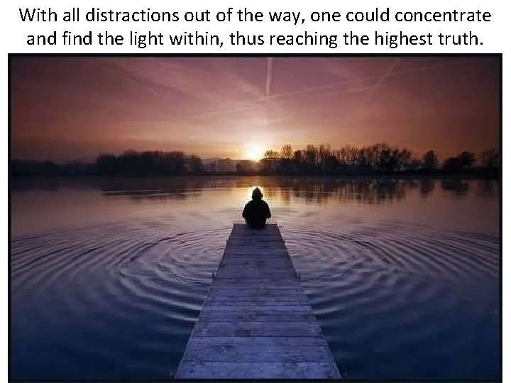 With all distractions out of the way, one could concentrate and find the light