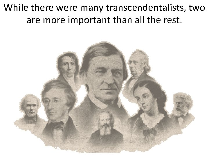 While there were many transcendentalists, two are more important than all the rest. 