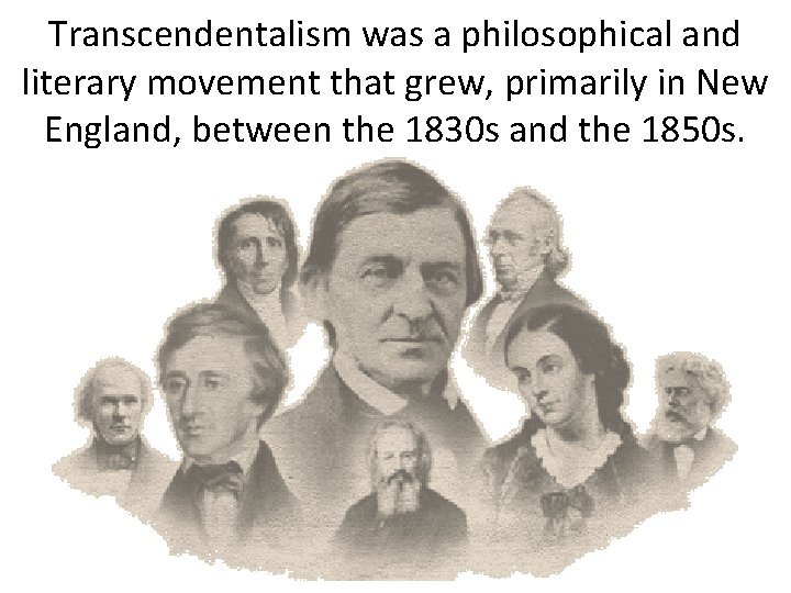 Transcendentalism was a philosophical and literary movement that grew, primarily in New England, between