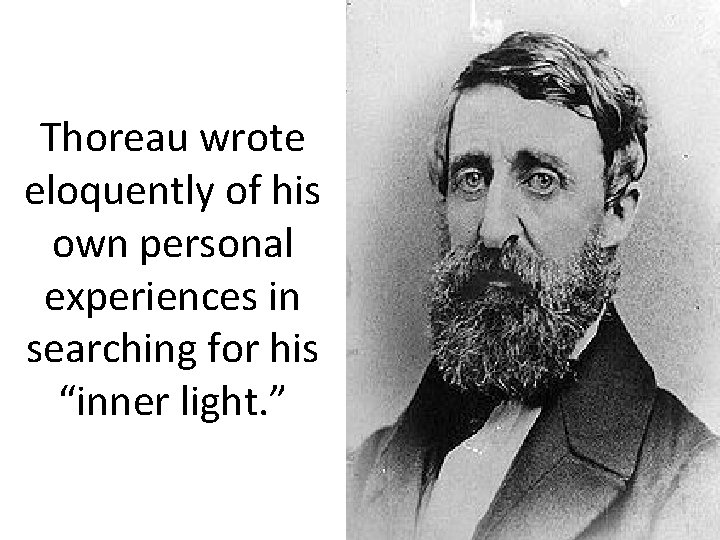 Thoreau wrote eloquently of his own personal experiences in searching for his “inner light.