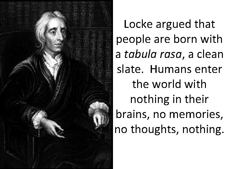 Locke argued that people are born with a tabula rasa, a clean slate. Humans